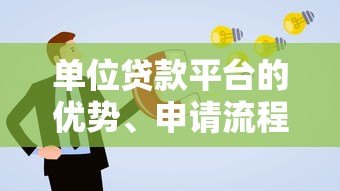 单位贷款平台的优势、申请流程及注意事项全解析 单位贷款平台的优势、申请流程及注意事项全解析
