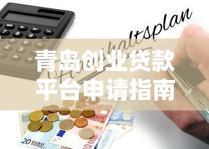 青岛创业贷款平台申请指南及政策解析 青岛创业贷款平台申请指南及政策解析