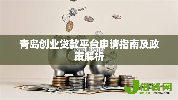青岛创业贷款平台申请指南及政策解析 青岛创业贷款平台申请指南及政策解析