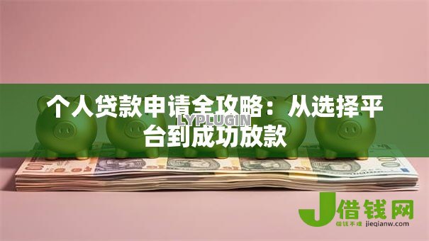 个人贷款申请全攻略:从选择平台到成功放款 个人贷款申请全攻略:从选择平台到成功放款