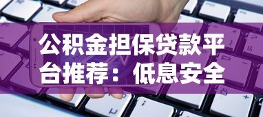 公积金担保贷款平台推荐:低息安全借款必看攻略 公积金担保贷款平台推荐:低息安全借款必看攻略