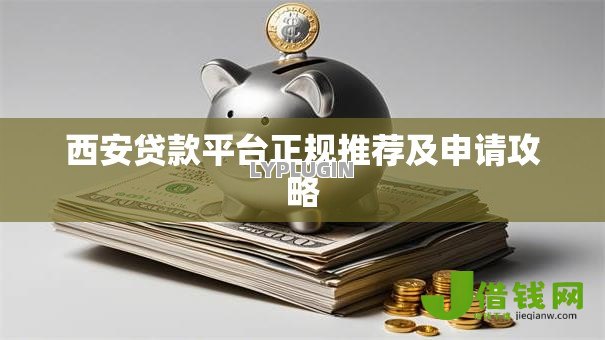 西安贷款平台正规推荐及申请攻略 西安贷款平台正规推荐及申请攻略