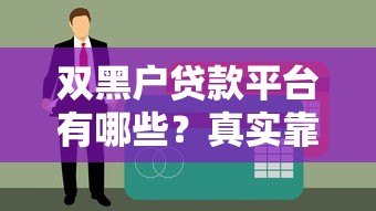 双黑户贷款平台有哪些?真实靠谱的借款渠道攻略 双黑户贷款平台有哪些?真实靠谱的借款渠道攻略