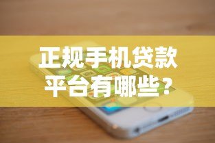 正规手机贷款平台有哪些?10个靠谱APP推荐,安全低息放心借 正规手机贷款平台有哪些?10个靠谱APP推荐,安全低息放心借