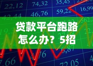 贷款平台跑路怎么办?5招教你紧急止损避坑! 贷款平台跑路怎么办?5招教你紧急止损避坑!