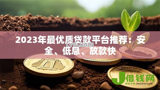 2023年最优质贷款平台推荐:安全、低息、放款快 2023年最优质贷款平台推荐:安全、低息、放款快
