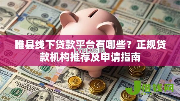 睢县线下贷款平台有哪些？正规贷款机构推荐及申请指南
