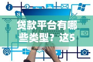 贷款平台有哪些类型？这5类常见渠道优缺点全解析