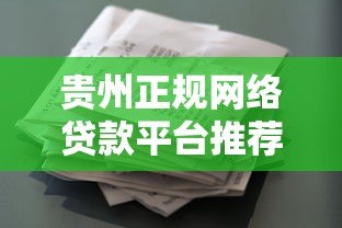 贵州正规网络贷款平台推荐:低利率、安全放心的借款渠道盘点 贵州正规网络贷款平台推荐:低利率、安全放心的借款渠道盘点