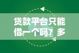 贷款平台只能借一个吗？多平台借款的利弊与注意事项
