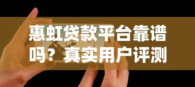 惠虹贷款平台靠谱吗?真实用户评测+避坑指南 惠虹贷款平台靠谱吗?真实用户评测+避坑指南