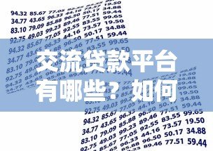 交流贷款平台有哪些?如何选择安全可靠的借款渠道 交流贷款平台有哪些?如何选择安全可靠的借款渠道