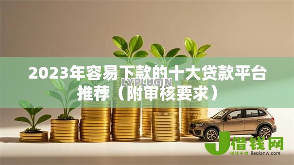 2023年容易下款的十大贷款平台推荐（附审核要求）