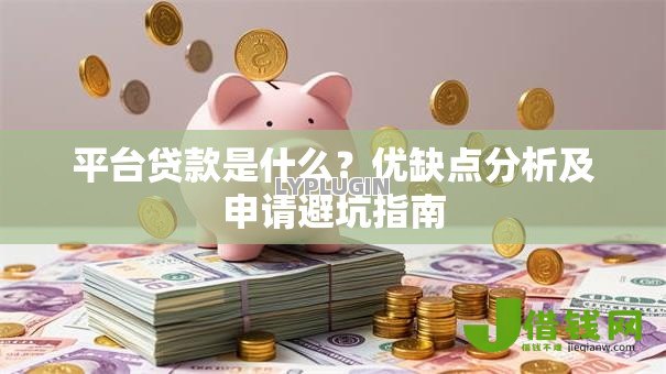平台贷款是什么？优缺点分析及申请避坑指南