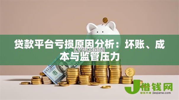 贷款平台亏损原因分析：坏账、成本与监管压力