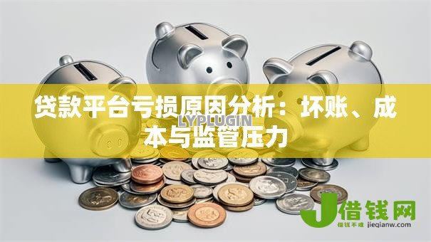 贷款平台亏损原因分析：坏账、成本与监管压力