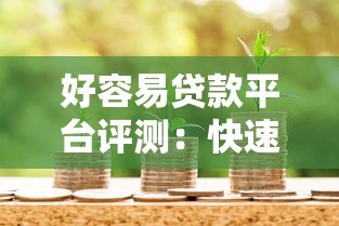 好容易贷款平台评测:快速借款攻略与选择技巧 好容易贷款平台评测:快速借款攻略与选择技巧