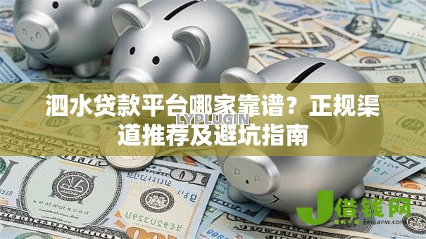泗水贷款平台哪家靠谱?正规渠道推荐及避坑指南 泗水贷款平台哪家靠谱?正规渠道推荐及避坑指南