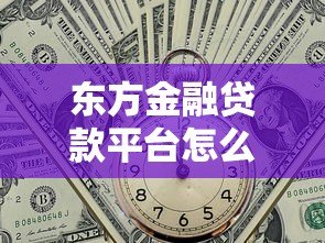 东方金融贷款平台怎么样?申请条件、利率、额度全解析 东方金融贷款平台怎么样?申请条件、利率、额度全解析