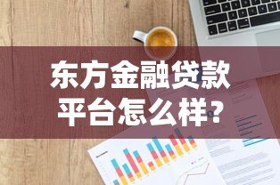 东方金融贷款平台怎么样?申请条件、利率、额度全解析 东方金融贷款平台怎么样?申请条件、利率、额度全解析