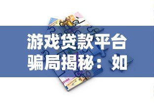 游戏贷款平台骗局揭秘：如何避免借贷陷阱与资金风险