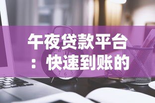 午夜贷款平台:快速到账的深夜资金解决方案 午夜贷款平台:快速到账的深夜资金解决方案