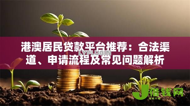 港澳居民贷款平台推荐:合法渠道、申请流程及常见问题解析 港澳居民贷款平台推荐:合法渠道、申请流程及常见问题解析