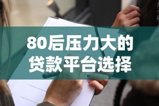 80后压力大的贷款平台选择:真实案例与避坑指南 80后压力大的贷款平台选择:真实案例与避坑指南