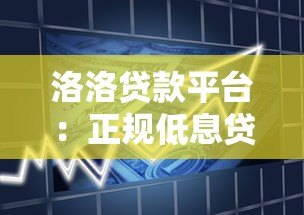 洛洛贷款平台:正规低息贷款产品推荐,快速下款流程解析 洛洛贷款平台:正规低息贷款产品推荐,快速下款流程解析