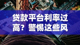 贷款平台利率过高？警惕这些风险与应对方法