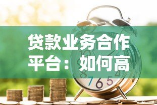 贷款业务合作平台：如何高效获客与实现金融共赢