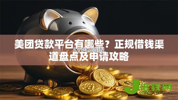 美团贷款平台有哪些?正规借钱渠道盘点及申请攻略 美团贷款平台有哪些?正规借钱渠道盘点及申请攻略