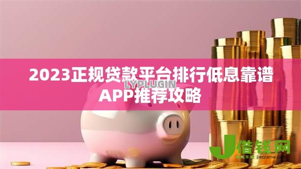 2023正规贷款平台排行低息靠谱APP推荐攻略