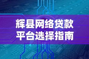 辉县网络贷款平台选择指南:正规安全快速放款攻略 辉县网络贷款平台选择指南:正规安全快速放款攻略
