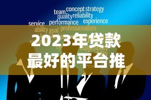 2023年贷款最好的平台推荐：正规低息、安全可靠的10大选择