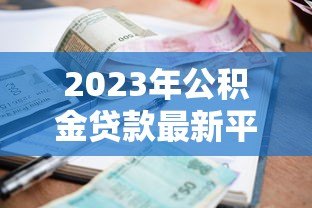 2023年公积金贷款最新平台推荐：低利率、高额度、快速审批