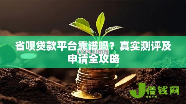 省呗贷款平台靠谱吗?真实测评及申请全攻略 省呗贷款平台靠谱吗?真实测评及申请全攻略