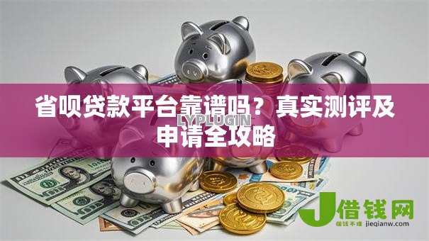 省呗贷款平台靠谱吗?真实测评及申请全攻略 省呗贷款平台靠谱吗?真实测评及申请全攻略