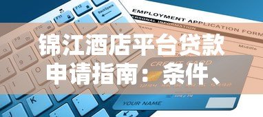 锦江酒店平台贷款申请指南:条件、流程与优势解析 锦江酒店平台贷款申请指南:条件、流程与优势解析