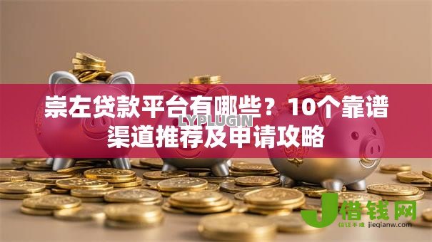 崇左贷款平台有哪些？10个靠谱渠道推荐及申请攻略