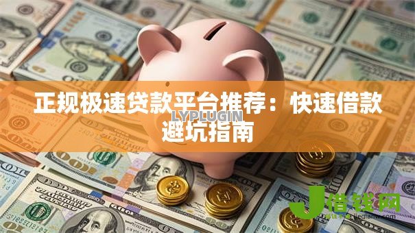 正规极速贷款平台推荐:快速借款避坑指南 正规极速贷款平台推荐:快速借款避坑指南
