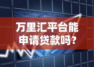 万里汇平台能申请贷款吗？真实情况解析与替代方案推荐