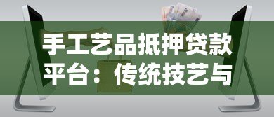 手工艺品抵押贷款平台:传统技艺与金融创新的完美结合 手工艺品抵押贷款平台:传统技艺与金融创新的完美结合