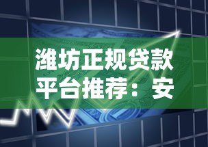 潍坊正规贷款平台推荐:安全可靠的借款渠道有哪些? 潍坊正规贷款平台推荐:安全可靠的借款渠道有哪些?