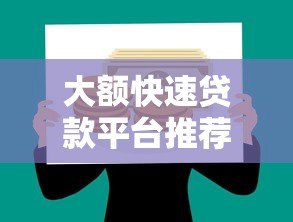 大额快速贷款平台推荐:如何安全高效解决资金需求 大额快速贷款平台推荐:如何安全高效解决资金需求