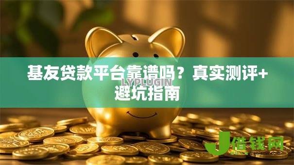 基友贷款平台靠谱吗？真实测评+避坑指南