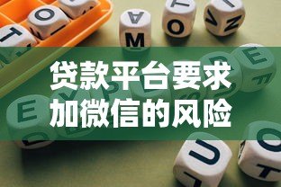 贷款平台要求加微信的风险与应对指南 贷款平台要求加微信的风险与应对指南