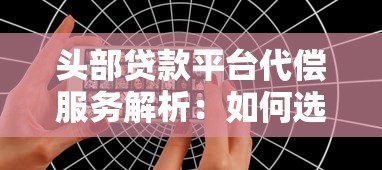 头部贷款平台代偿服务解析：如何选择更安全？