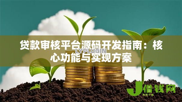 贷款审核平台源码开发指南:核心功能与实现方案 贷款审核平台源码开发指南:核心功能与实现方案