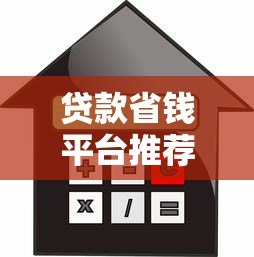 贷款省钱平台推荐:低利率正规渠道与实用省钱技巧 贷款省钱平台推荐:低利率正规渠道与实用省钱技巧